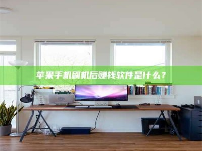 广安苹果手机刷机后赚钱软件是什么？