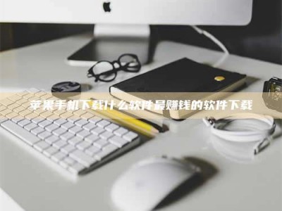 广安苹果手机下载什么软件最赚钱的软件下载