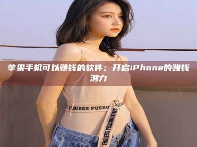 广安苹果手机可以赚钱的软件：开启iPhone的赚钱潜力