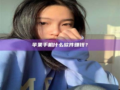 广安苹果手机什么软件赚钱？